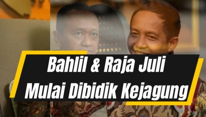 Bahlil dan Raja Juli Cs. Mulai Dibidik Kejagung, KPK Tak Berdaya