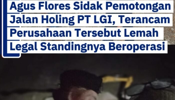 Kok Bisa PT LGI Beroperasi Tidak Ada Houling, Agus Flores : Besok Saya Minta ESDM Cabut Izinnya, Jika Tidak Dikatakan Dugaan Pemufakatan Jahat